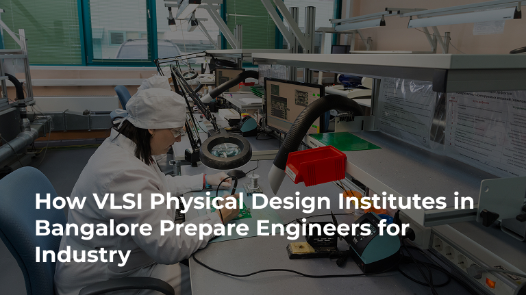 How VLSI Physical Design Institutes in Bangalore Prepare Engineers for Industry