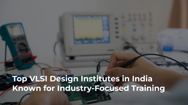 Top VLSI Design Institutes in India Known for Industry-Focused Training