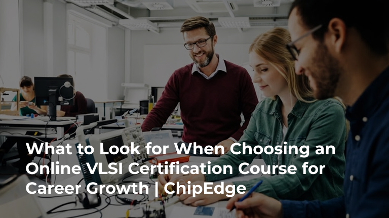 What to Look for When Choosing an Online VLSI Certification Course for Career Growth