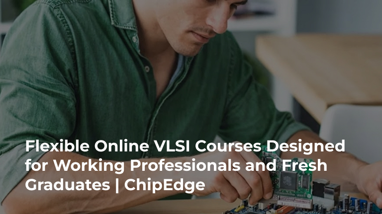 Flexible Online VLSI Courses Designed for Working Professionals and Fresh Graduates