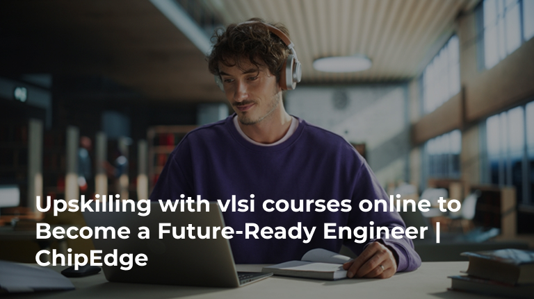Upskilling in VLSI Through Online Courses to Become a Future-Ready Engineer