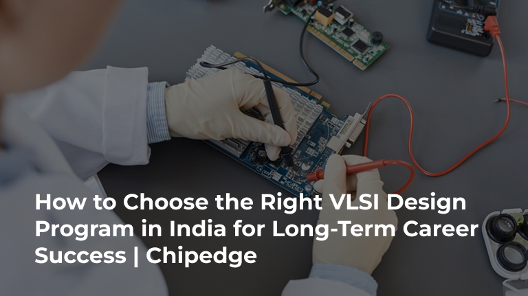 How to Choose the Right VLSI Design Program in India for Long-Term Career Success