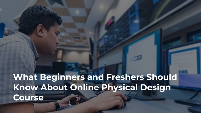 What Beginners and Freshers Should Know About Online Physical Design Course