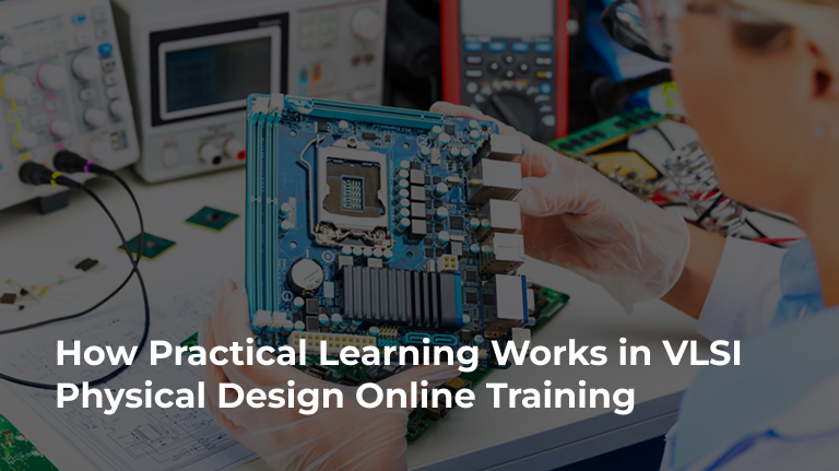 How Practical Learning Works in VLSI Physical Design Online Training