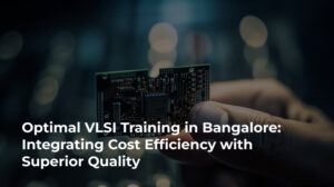 Quality VLSI Training in Bangalore with Optimal Cost