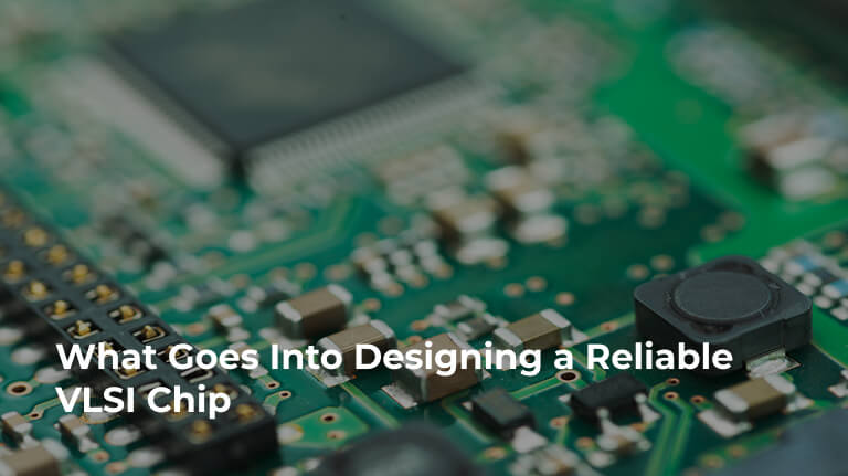 What Goes Into Designing a Reliable VLSI Chip