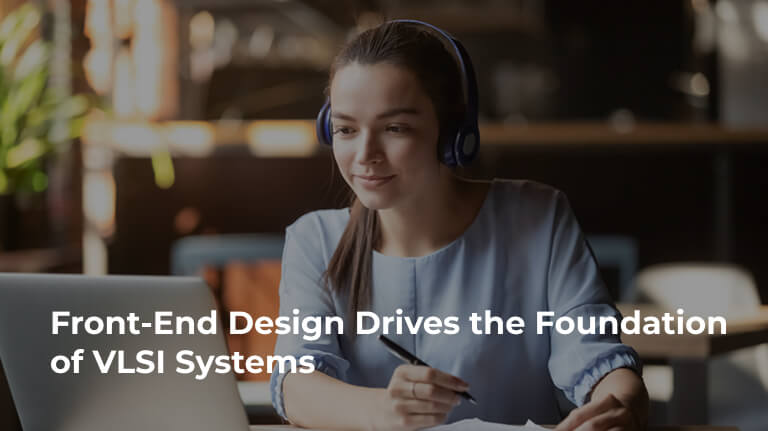 Front-End Design Drives the Foundation of VLSI Systems