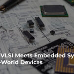 Where VLSI Meets Embedded Systems in Real-World Devices
