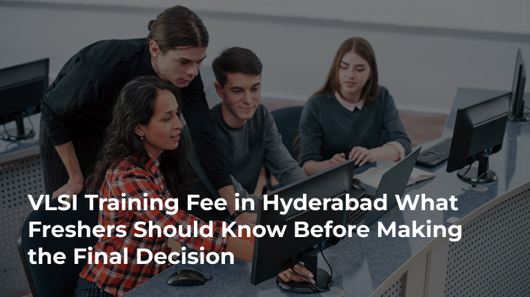 VLSI Training Fee in Hyderabad What Freshers Should Know Before Making the Final Decision