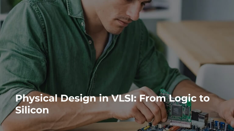 Physical Design in VLSI: From Logic to Silicon