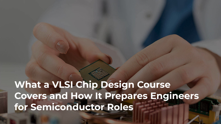 What a VLSI Chip Design Course Covers and How It Prepares Engineers for Semiconductor Roles
