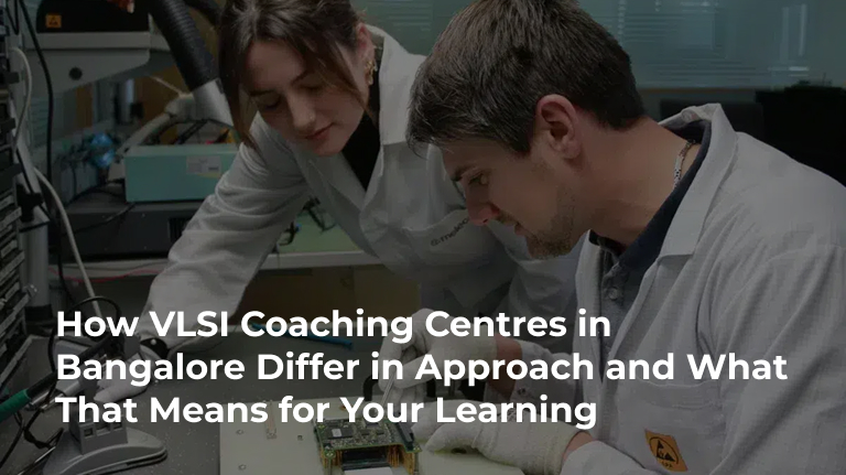 How VLSI Coaching Centres in Bangalore Differ in Approach and What That Means for Your Learning