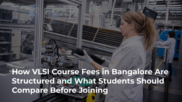 How VLSI Course Fees in Bangalore Are Structured and What Students Should Compare Before Joining