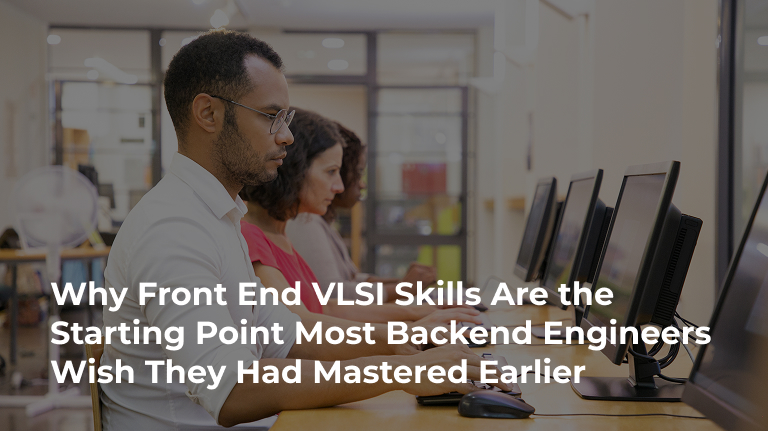 Why Front End VLSI Skills Are the Starting Point Most Backend Engineers Wish They Had Mastered Earlier