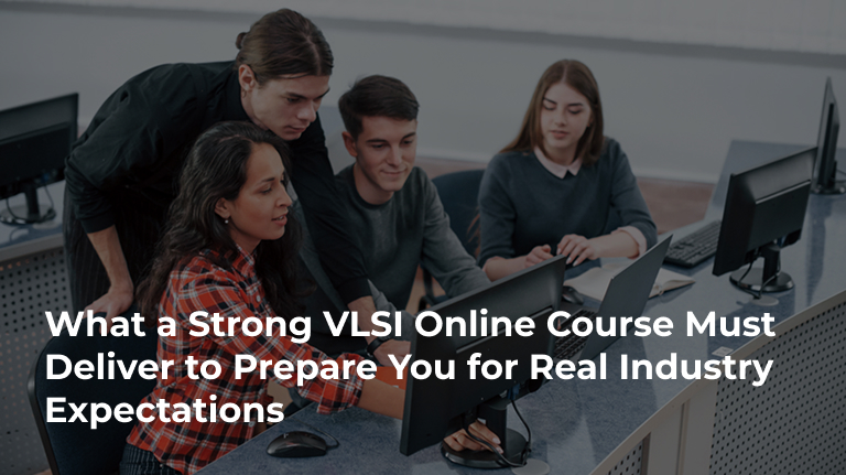 What a Strong VLSI Online Course Must Deliver to Prepare You for Real Industry Expectations