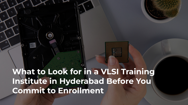 What to Look For in a VLSI Training Institute in Hyderabad Before You Commit to Enrollment
