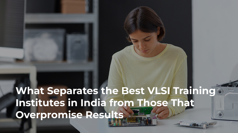 What Separates the Best VLSI Training Institutes in India from Those That Overpromise Results