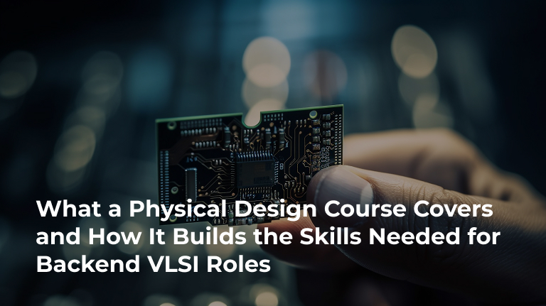 What a Physical Design Course Covers and How it Build the Skills Needed For Backend VLSI Roles