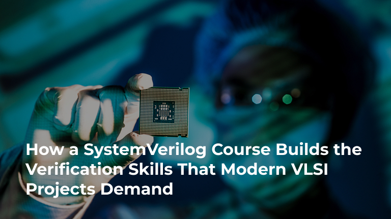 How a systemVerilog Course Builds the Verification Skills That Modern VLSI Projects Demand