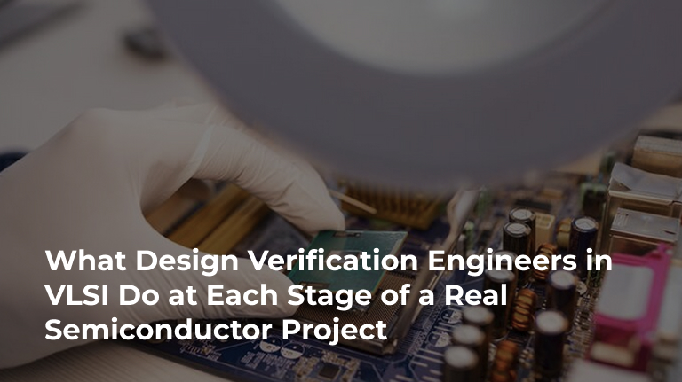 What Design Verification Engineers in VLSI Do at Each stage of a Real Semiconductor Project
