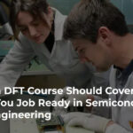 What a DFT Courses Should Cover to Make You Job Ready in Semiconductor Test Engineering