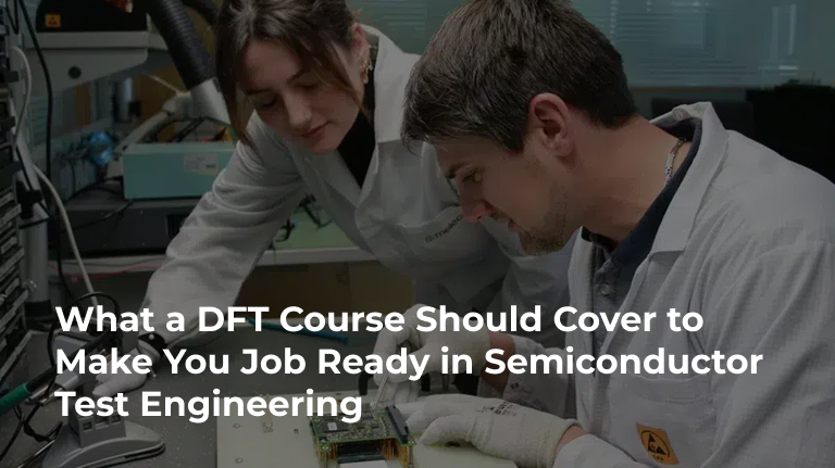 What a DFT Courses Should Cover to Make You Job Ready in Semiconductor Test Engineering