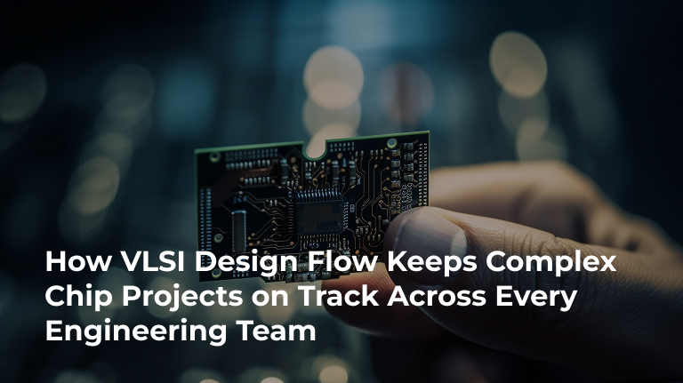 How VLSI Design Flow Keeps Complex Chip Projects on Track Across Every Engineering Team