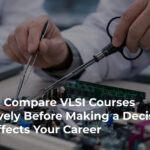How to Compare VLSI Courses Effectively Before Making a Decision That Affects your Career