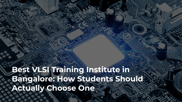 Best VLSI Training Institute in Bangalore: How Students Should Actually Choose One
