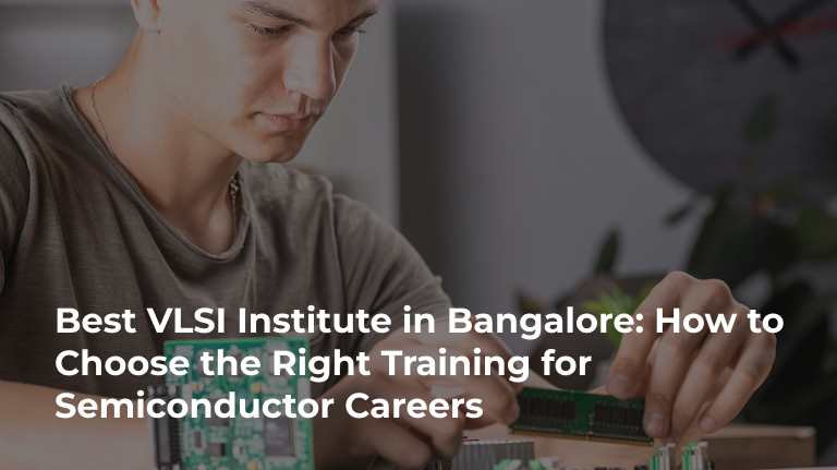 Best VLSI Institute in Bangalore: How to Choose the Right Training for Semiconductor Careers