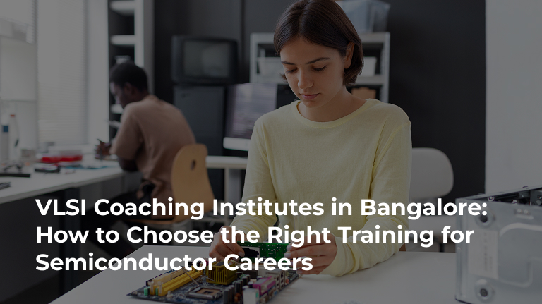 VLSI Coaching Institutes in Bangalore: How to Choose the Right Training for Semiconductor Careers