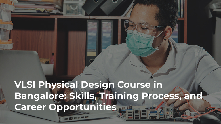 VLSI Physical Design Course in Bangalore: Skills, Training Process, and Career Opportunities